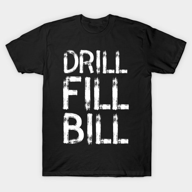 Drill Fill Bill Funny dentist Funny Saying Dental Clinic T-Shirt by stonkyarts